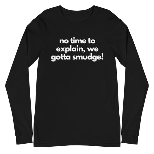 No Time To Explain, We Gotta Smudge Long Sleeve